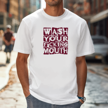 WASH YOUR F*CKING MOUTH